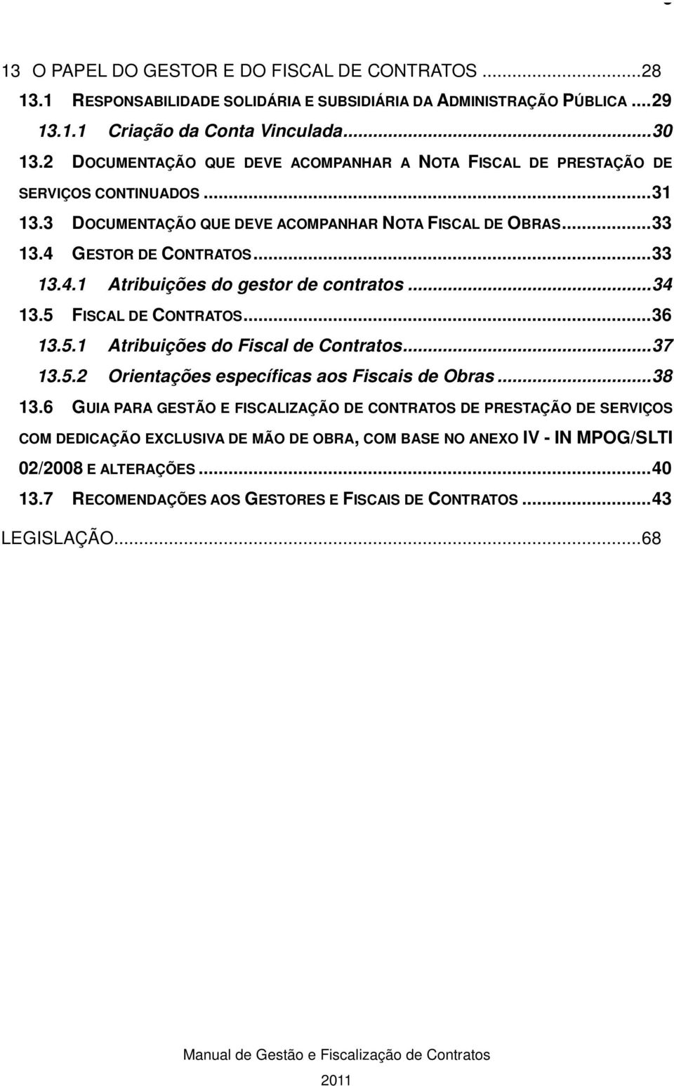 .. 34 13.5 FISCAL DE CONTRATOS... 36 13.5.1 Atribuições do Fiscal de Contratos... 37 13.5.2 Orientações específicas aos Fiscais de Obras... 38 13.