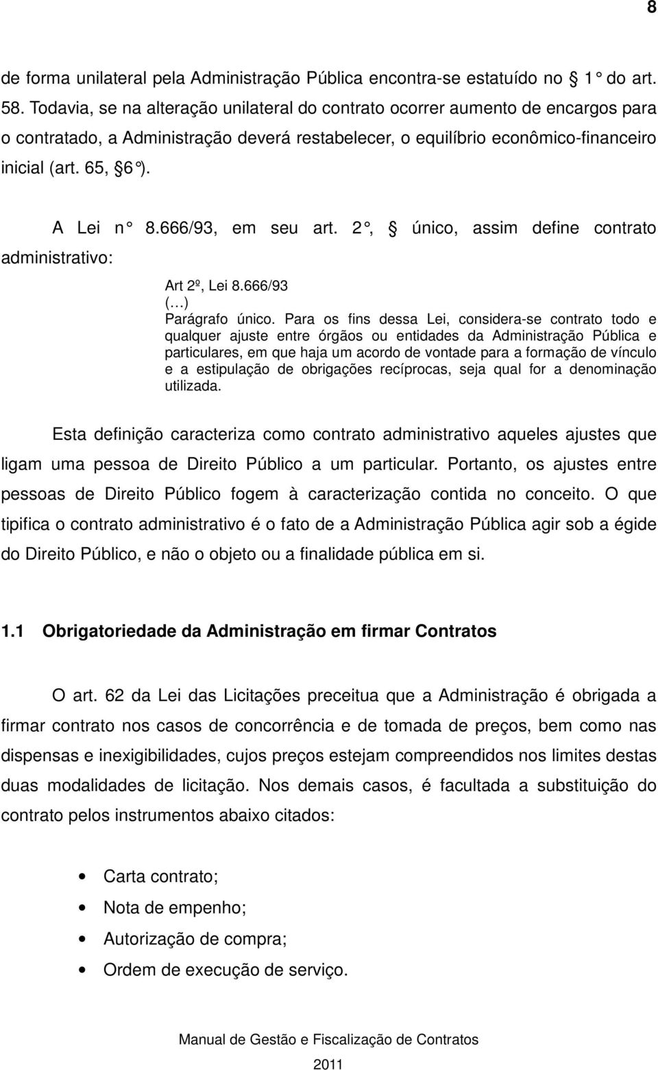 666/93, em seu art. 2, único, assim administrativo: define contrato Art 2º, Lei 8.666/93 ( ) Parágrafo único.