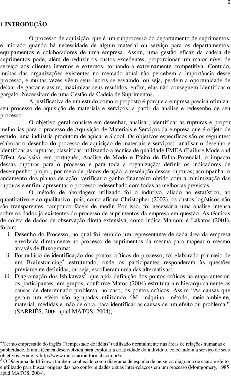 Assim, uma gestão eficaz da cadeia de suprimentos pode, além de reduzir os custos excedentes, proporcionar um maior nível de serviço aos clientes internos e externos, tornando-a extremamente