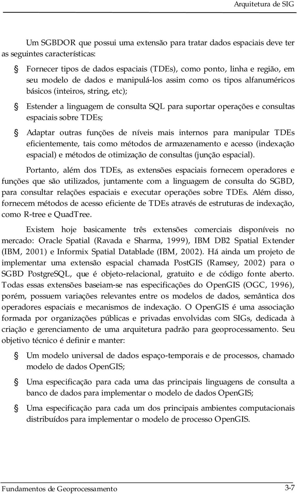 de níveis mais internos para manipular TDEs eficientemente, tais como métodos de armazenamento e acesso (indexação espacial) e métodos de otimização de consultas (junção espacial).