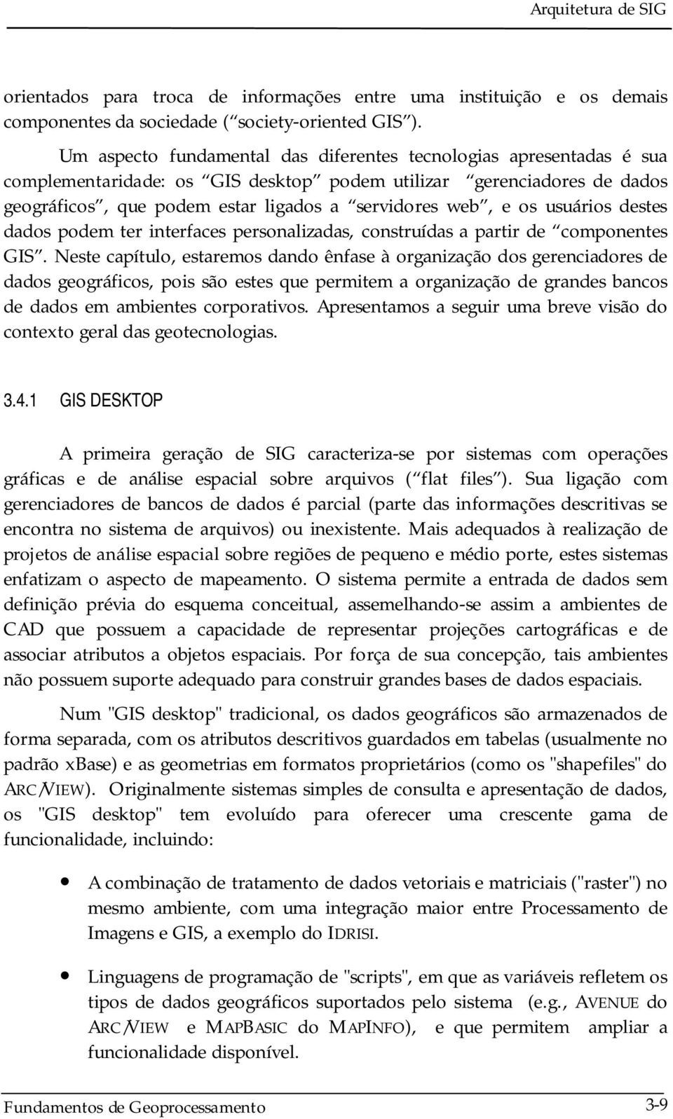 os usuários destes dados podem ter interfaces personalizadas, construídas a partir de componentes GIS.