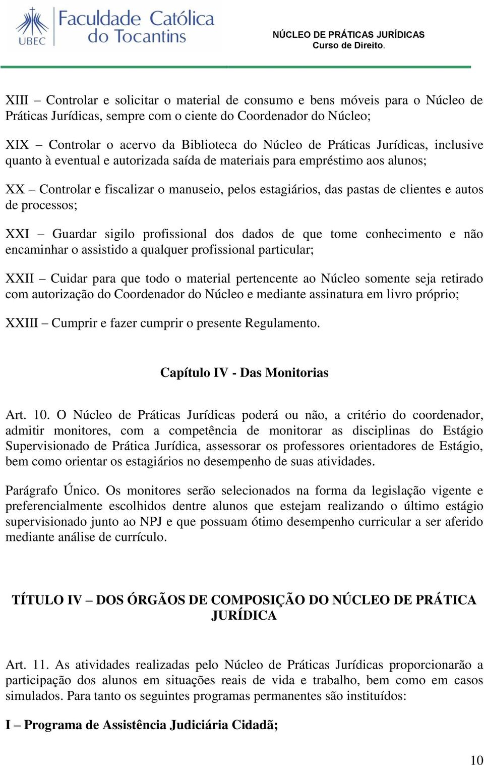 processos; XXI Guardar sigilo profissional dos dados de que tome conhecimento e não encaminhar o assistido a qualquer profissional particular; XXII Cuidar para que todo o material pertencente ao