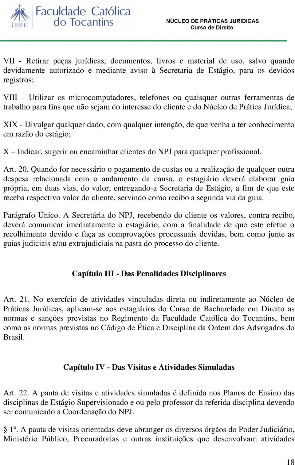 intenção, de que venha a ter conhecimento em razão do estágio; X Indicar, sugerir ou encaminhar clientes do NPJ para qualquer profissional. Art. 20.