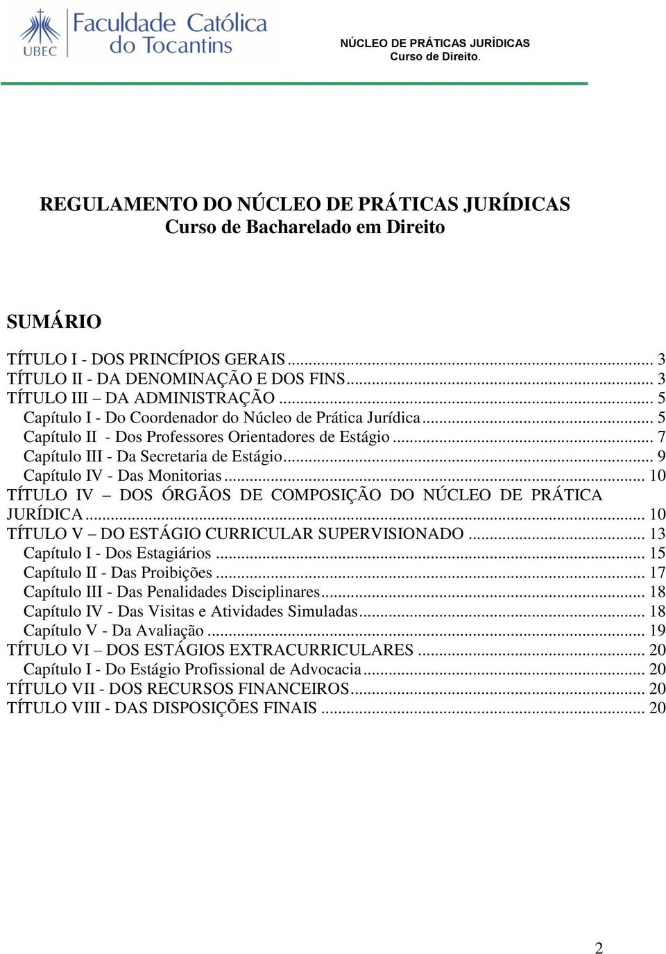 .. 10 TÍTULO IV DOS ÓRGÃOS DE COMPOSIÇÃO DO NÚCLEO DE PRÁTICA JURÍDICA... 10 TÍTULO V DO ESTÁGIO CURRICULAR SUPERVISIONADO... 13 Capítulo I - Dos Estagiários... 15 Capítulo II - Das Proibições.