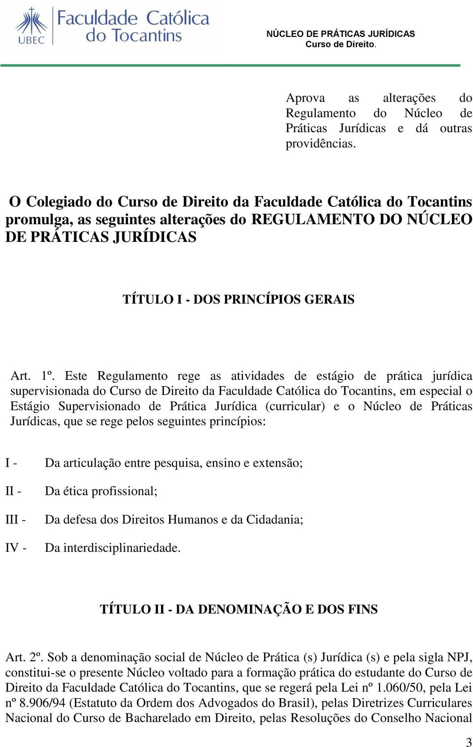 Este Regulamento rege as atividades de estágio de prática jurídica supervisionada do Curso de Direito da Faculdade Católica do Tocantins, em especial o Estágio Supervisionado de Prática Jurídica