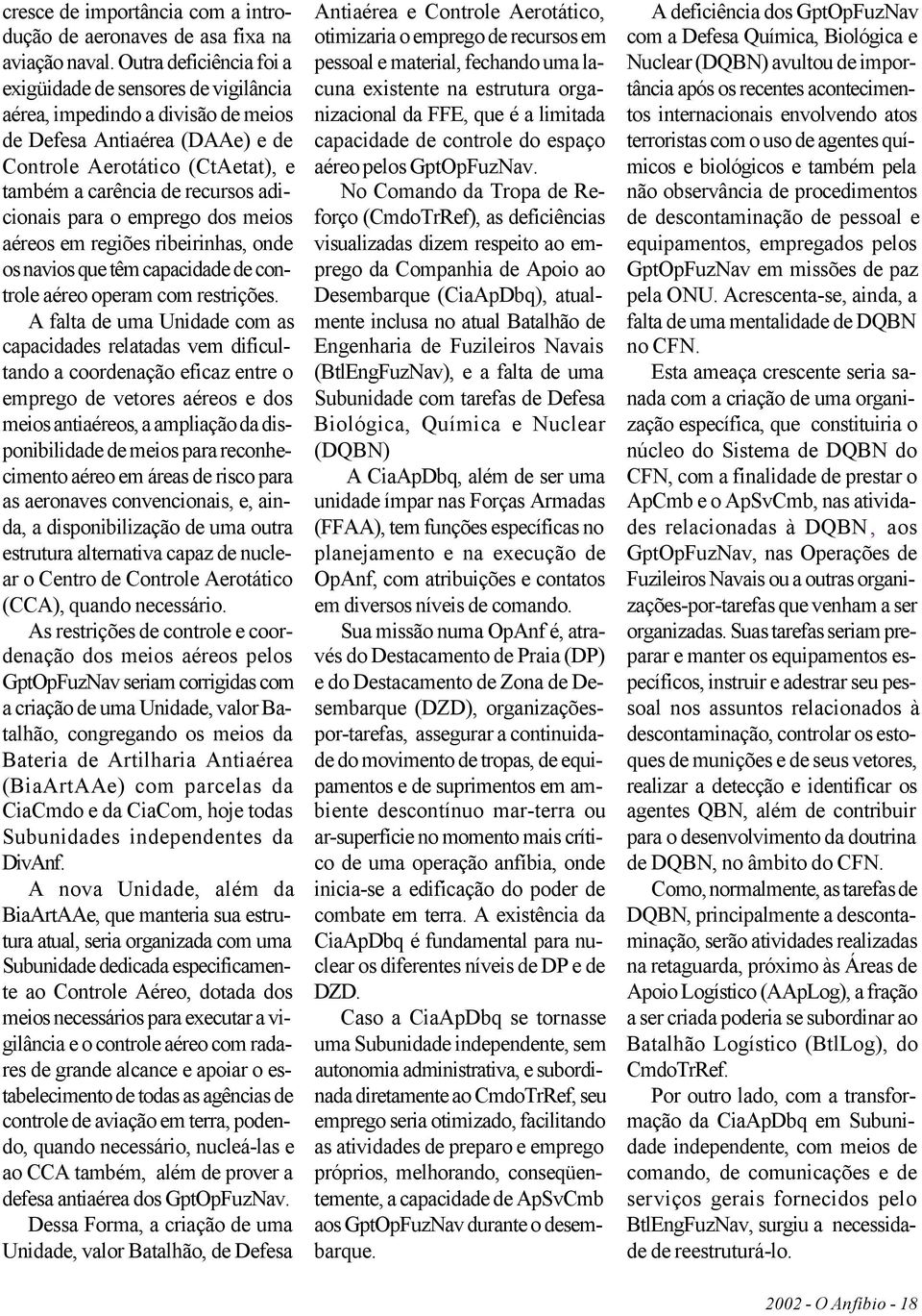 adicionais para o emprego dos meios aéreos em regiões ribeirinhas, onde os navios que têm capacidade de controle aéreo operam com restrições.