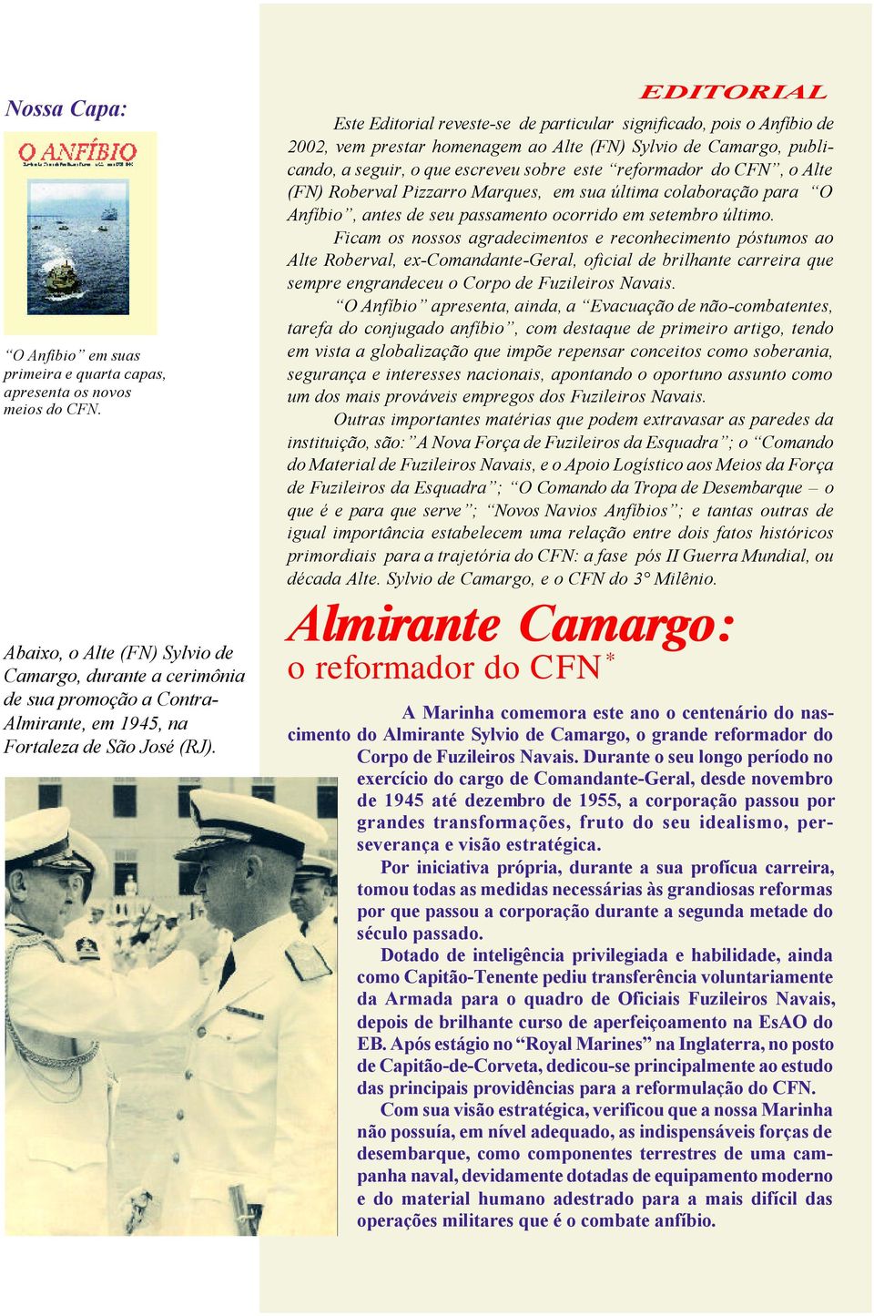 Este Editorial reveste-se de particular significado, pois o Anfíbio de 2002, vem prestar homenagem ao Alte (FN) Sylvio de Camargo, publicando, a seguir, o que escreveu sobre este reformador do CFN, o