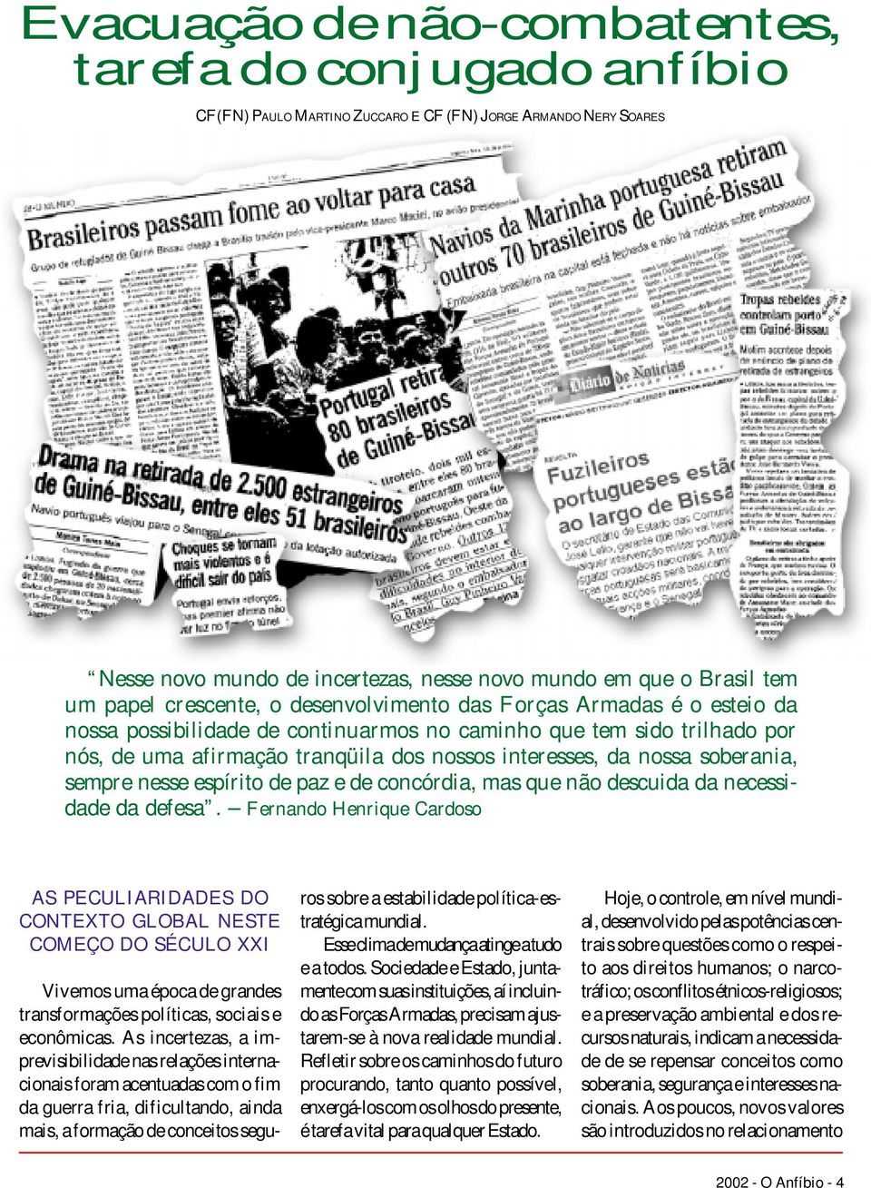 nossa soberania, sempre nesse espírito de paz e de concórdia, mas que não descuida da necessidade da defesa.