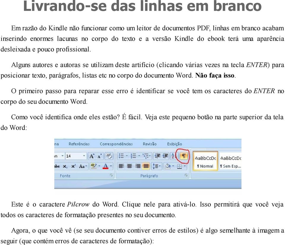 Alguns autores e autoras se utilizam deste artifício (clicando várias vezes na tecla ENTER) para posicionar texto, parágrafos, listas etc no corpo do documento Word. Não faça isso.