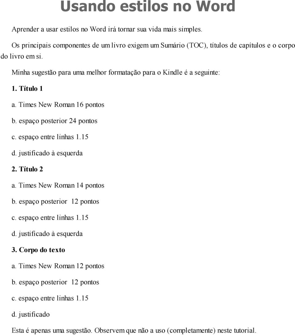 Minha sugestão para uma melhor formatação para o Kindle é a seguinte: 1. Título 1 a. Times New Roman 16 pontos b. espaço posterior 24 pontos c. espaço entre linhas 1.15 d.