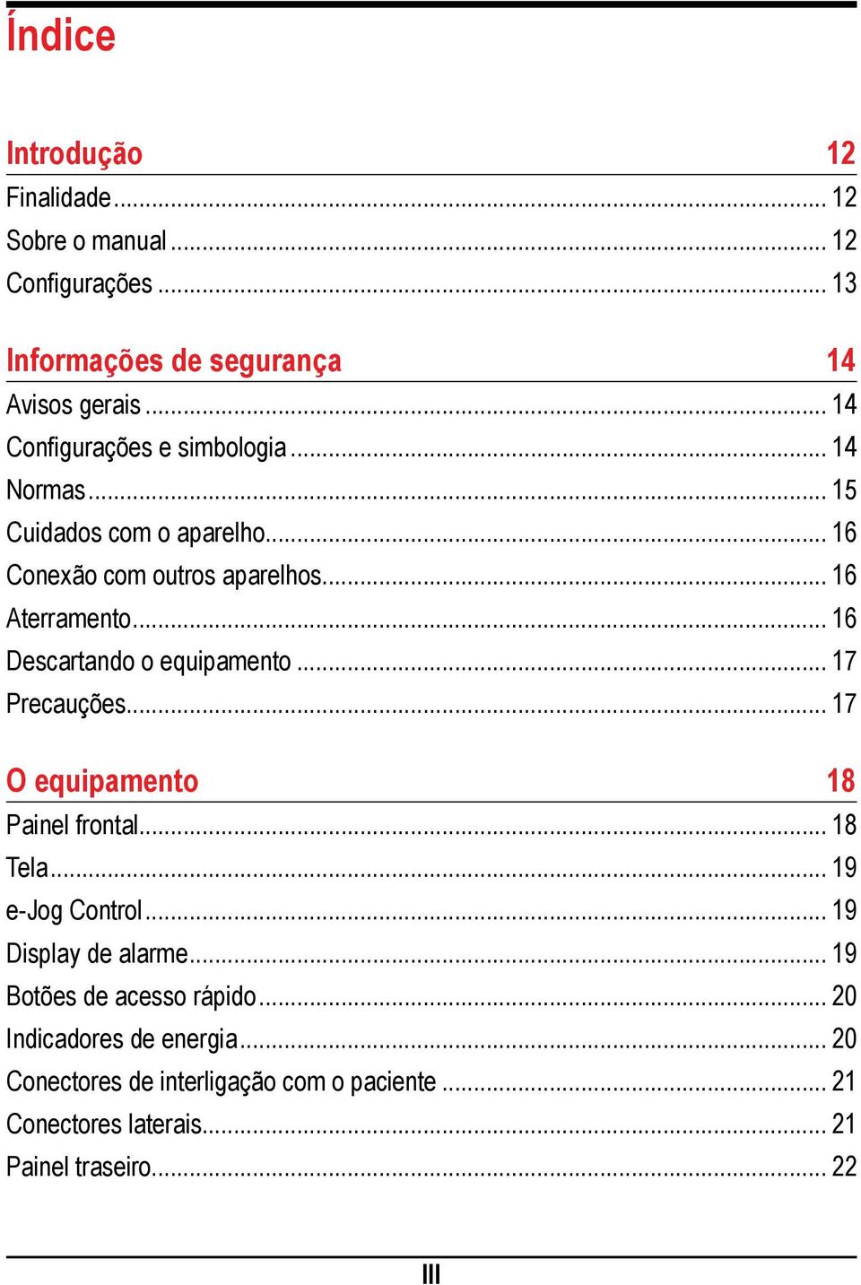 .. 16 Descartando o equipamento... 17 Precauções... 17 O equipamento 18 Painel frontal... 18 Tela... 19 e-jog ontrol.