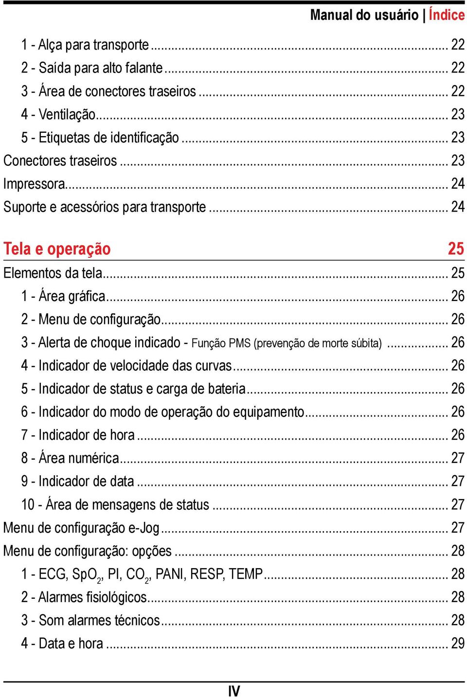 .. 6 3 - Alerta de choque indicado - Função PMS (prevenção de morte súbita)... 6 4 - Indicador de velocidade das curvas... 6 5 - Indicador de status e carga de bateria.