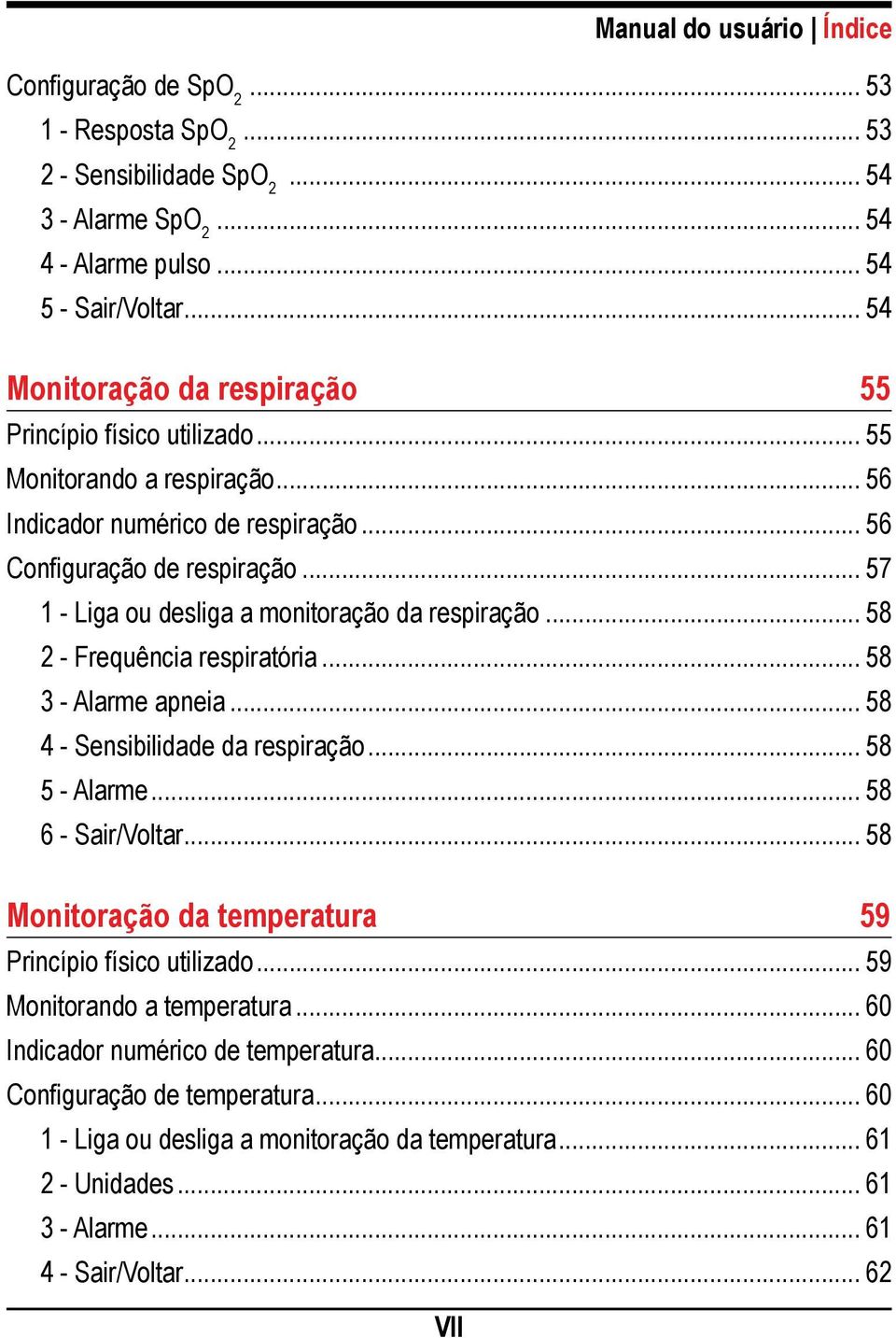 .. 57 1 - Liga ou desliga a monitoração da respiração... 58 - Frequência respiratória... 58 3 - Alarme apneia... 58 4 - Sensibilidade da respiração... 58 5 - Alarme... 58 6 - Sair/Voltar.