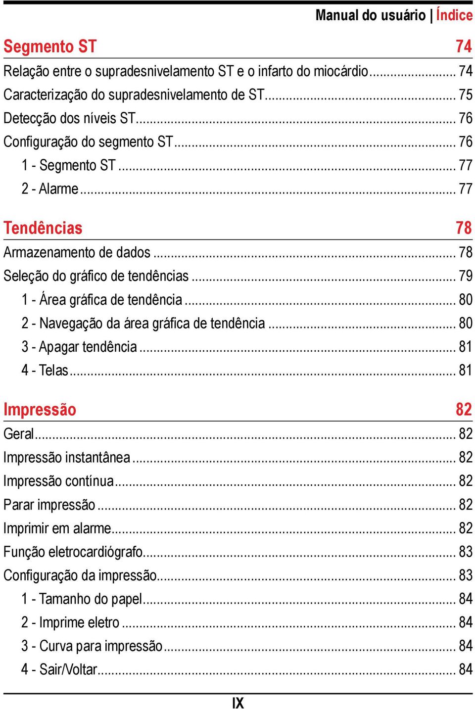 .. 80 - Navegação da área gráfica de tendência... 80 3 - Apagar tendência... 81 4 - Telas... 81 Impressão 8 Geral... 8 Impressão instantânea... 8 Impressão contínua... 8 Parar impressão.