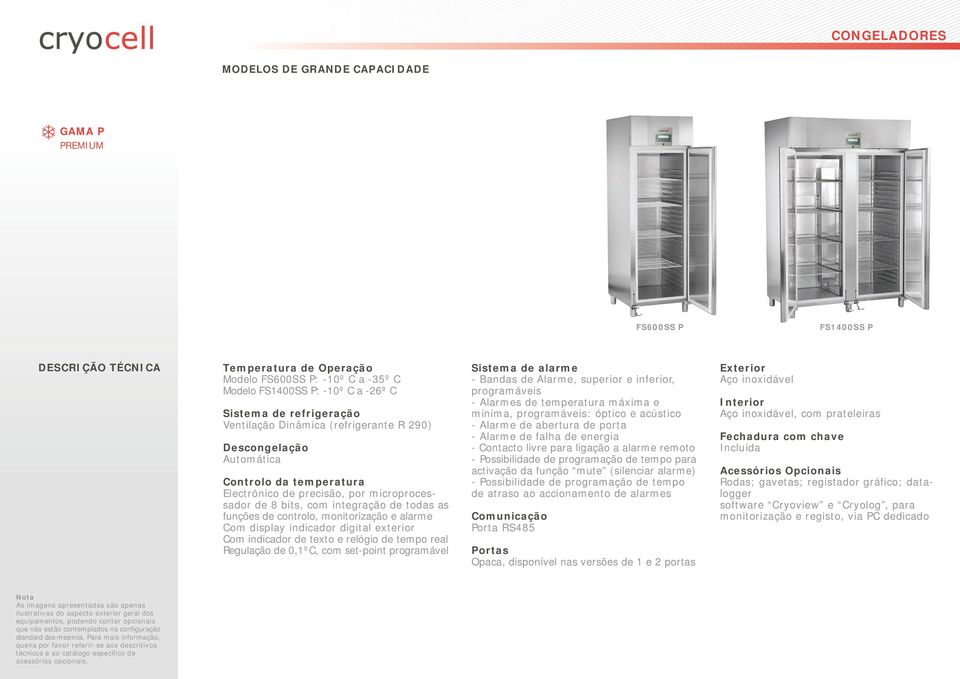 controlo, monitorização e alarme Com display indicador digital exterior Com indicador de texto e relógio de tempo real Regulação de 0,1ºC, com set-point programável Sistema de alarme - Bandas de