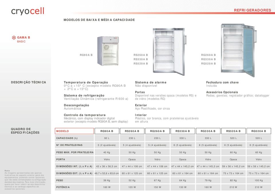 Fechadura com chave Incluída Acessórios Opcionais Rodas; gavetas; registador gráfico; datalogger Descongelação Automática Exterior Aço Plastificado, cor cinza Controlo da temperatura Mecânico, com