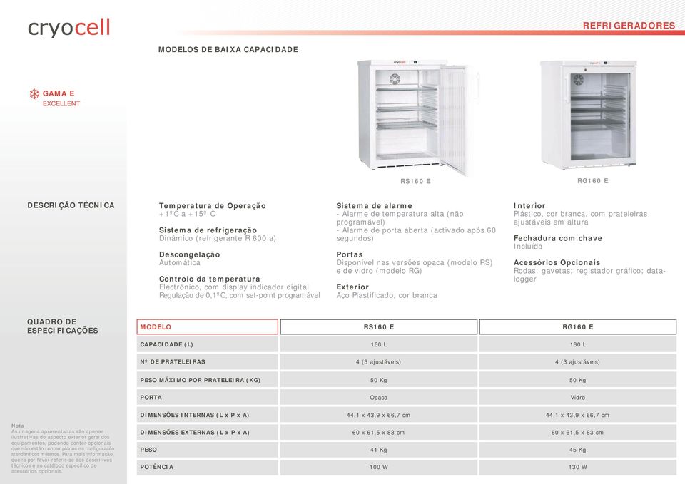 programável) - Alarme de porta aberta (activado após 60 segundos) Portas Disponível nas versões opaca (modelo RS) e de vidro (modelo RG) Exterior Aço Plastificado, cor branca Interior Plástico, cor