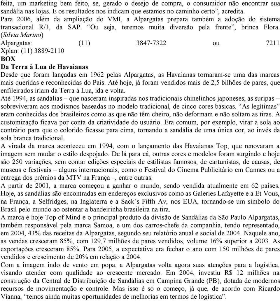 (Silvia Marino) Alpargatas: (11) 3847-7322 ou 7211 Xplan: (11) 3889-2110 BOX Da Terra à Lua de Havaianas Desde que foram lançadas em 1962 pelas Alpargatas, as Havaianas tornaram-se uma das marcas