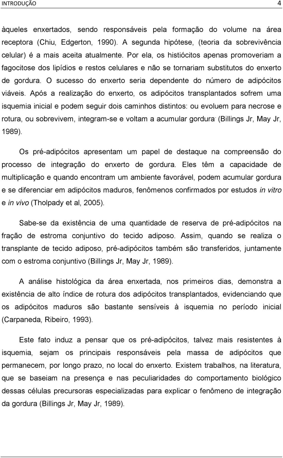 O sucesso do enxerto seria dependente do número de adipócitos viáveis.