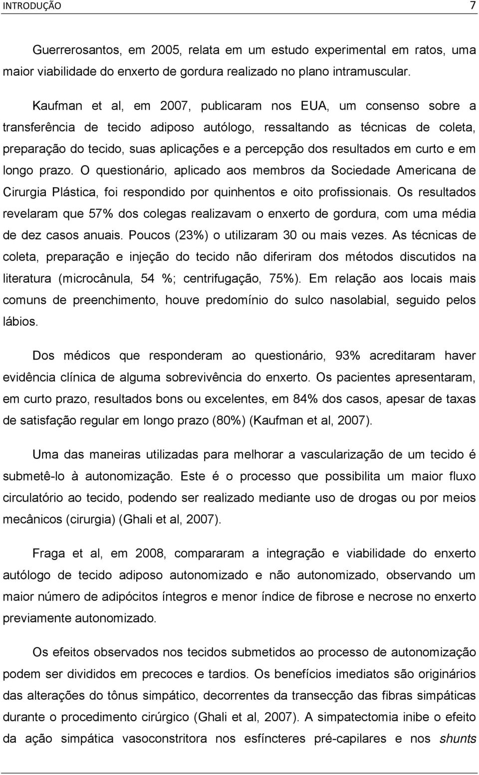 resultados em curto e em longo prazo. O questionário, aplicado aos membros da Sociedade Americana de Cirurgia Plástica, foi respondido por quinhentos e oito profissionais.