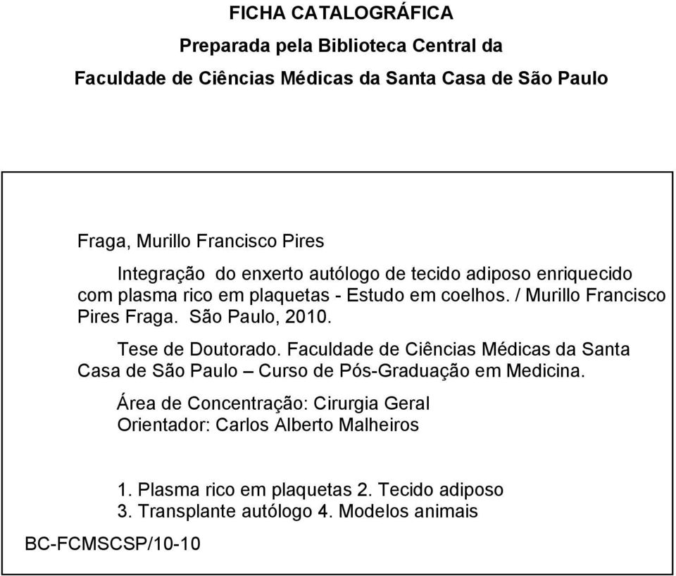 São Paulo, 2010. Tese de Doutorado. Faculdade de Ciências Médicas da Santa Casa de São Paulo Curso de Pós-Graduação em Medicina.