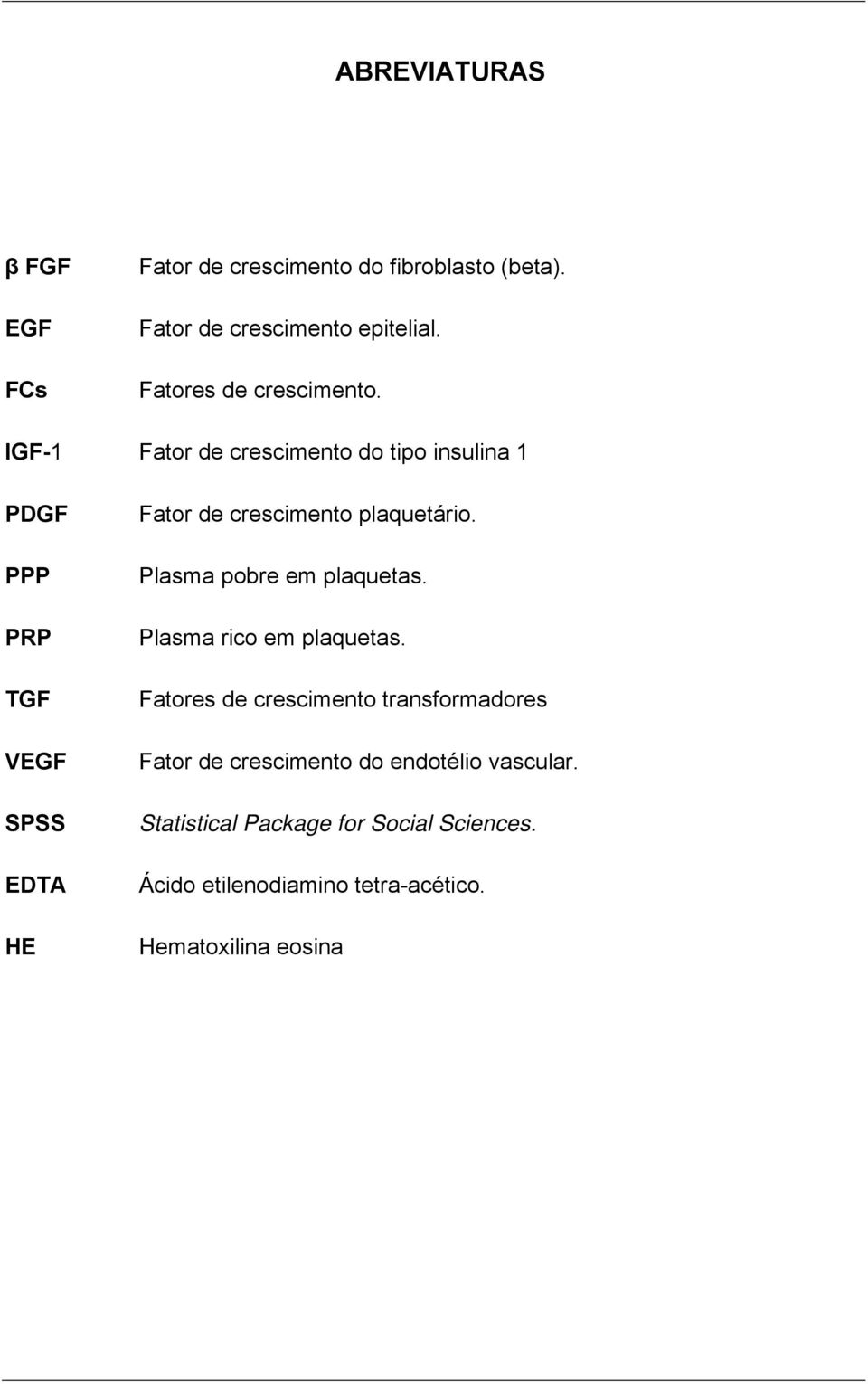 IGF-1 Fator de crescimento do tipo insulina 1 PDGF PPP PRP TGF VEGF SPSS EDTA HE Fator de crescimento plaquetário.
