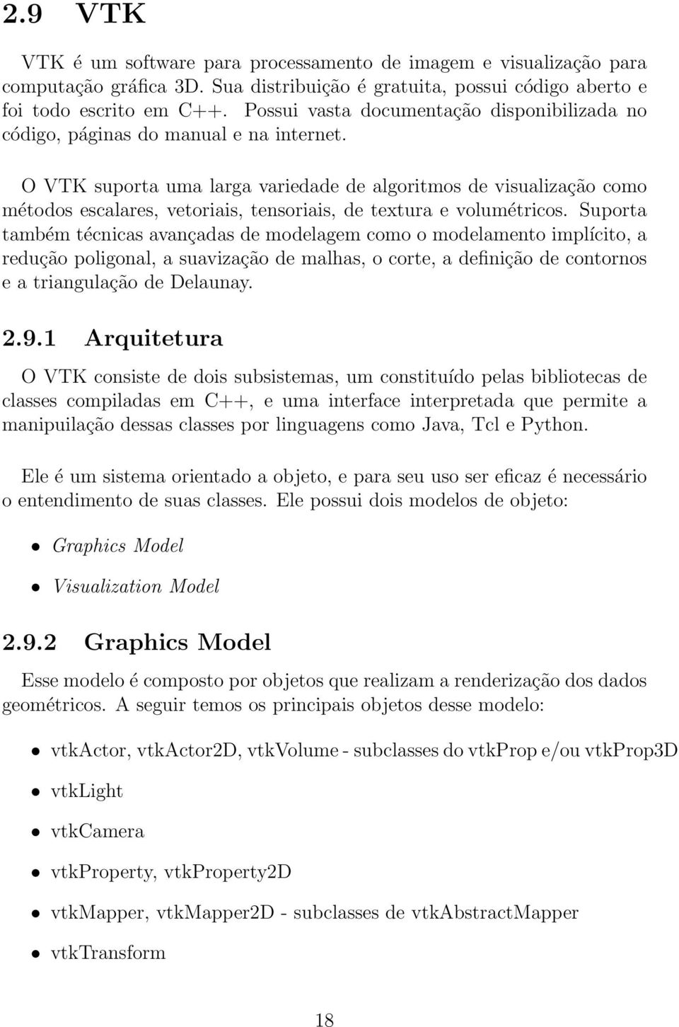 O VTK suporta uma larga variedade de algoritmos de visualização como métodos escalares, vetoriais, tensoriais, de textura e volumétricos.