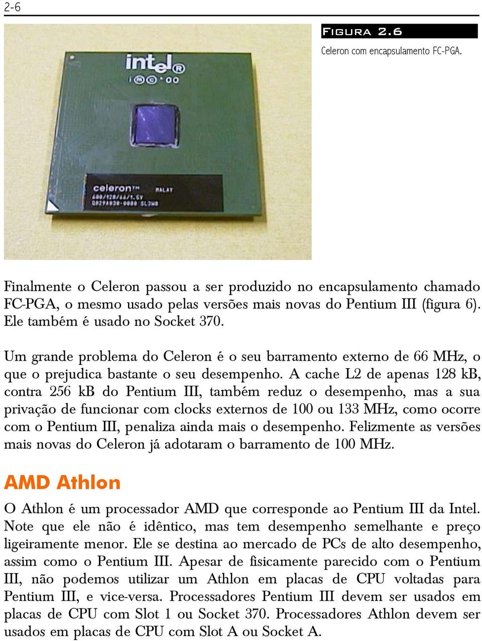 A cache L2 de apenas 128 kb, contra 256 kb do Pentium III, também reduz o desempenho, mas a sua privação de funcionar com clocks externos de 100 ou 133 MHz, como ocorre com o Pentium III, penaliza