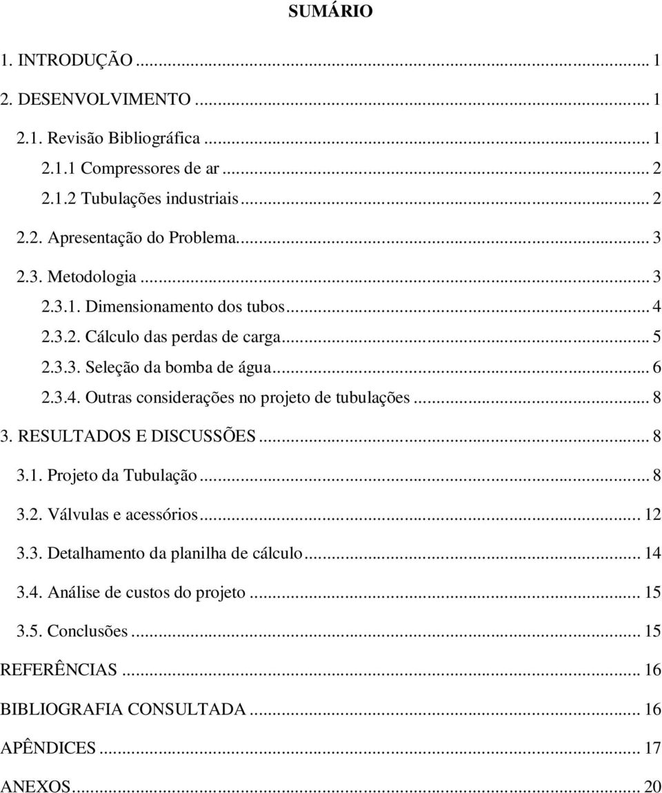 .. 8 3. RESULTADOS E DISCUSSÕES... 8 3.1. Projeto da Tubulação... 8 3.2. Válvulas e acessórios... 12 3.3. Detalhamento da planilha de cálculo... 14 