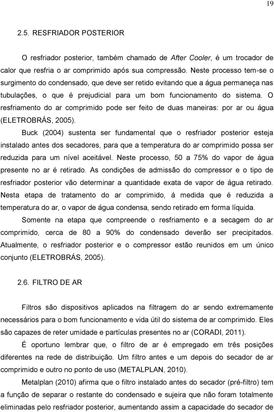 O resfriamento do ar comprimido pode ser feito de duas maneiras: por ar ou água (ELETROBRÁS, 2005).