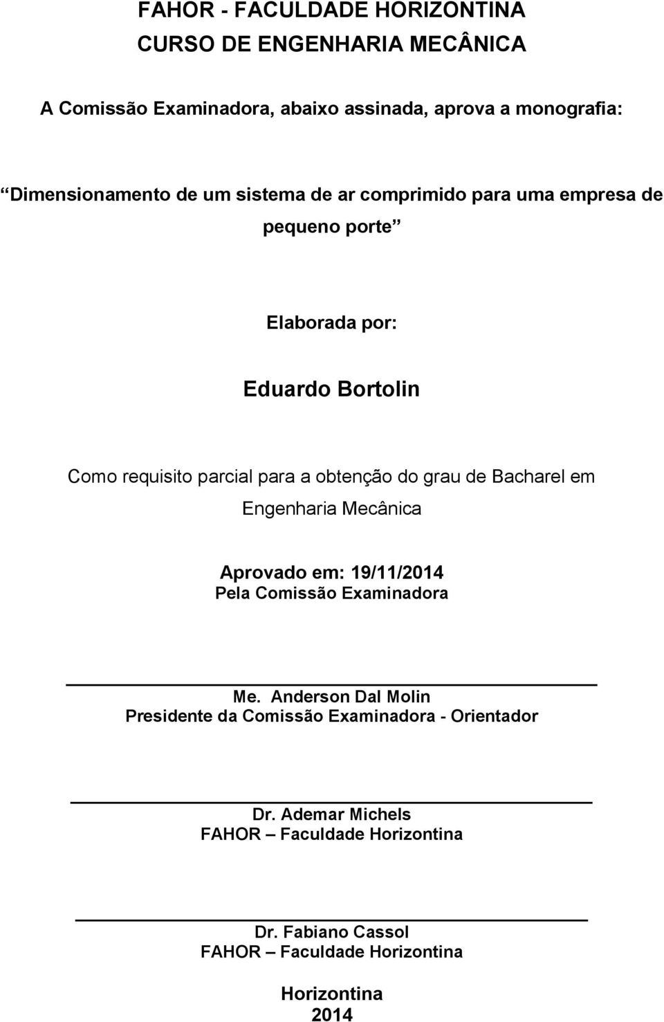 do grau de Bacharel em Engenharia Mecânica Aprovado em: 19/11/2014 Pela Comissão Examinadora Me.