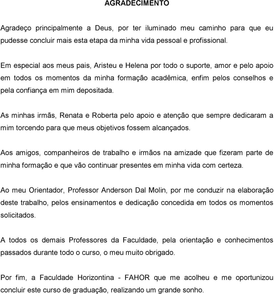 As minhas irmãs, Renata e Roberta pelo apoio e atenção que sempre dedicaram a mim torcendo para que meus objetivos fossem alcançados.