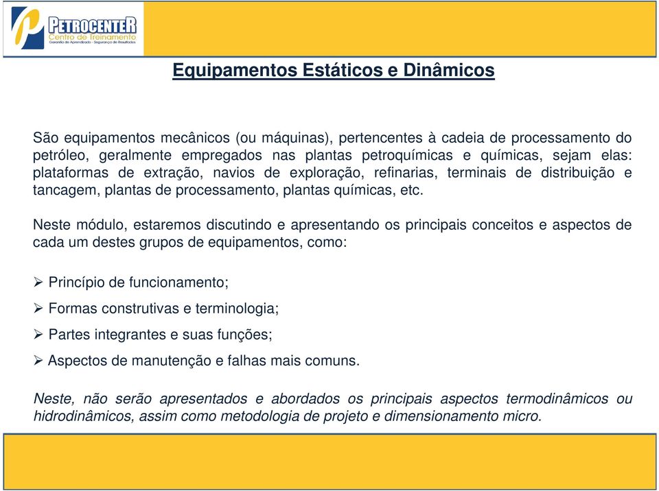 Neste módulo, estaremos discutindo e apresentando os principais conceitos e aspectos de cada um destes grupos de equipamentos, como: Princípio de funcionamento; Formas construtivas e terminologia;