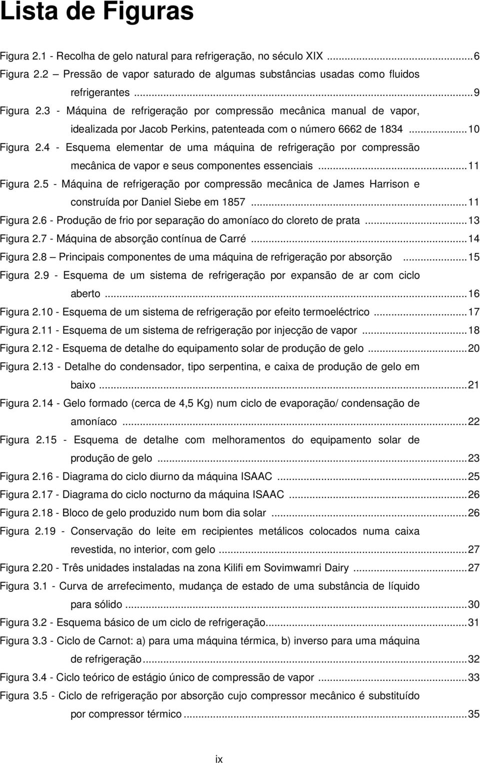 compressão mecânica de vapor e seus componentes essenciais 11 Figura 25 - Máquina de refrigeração por compressão mecânica de James Harrison e construída por Daniel Siebe em 1857 11 Figura 26 -