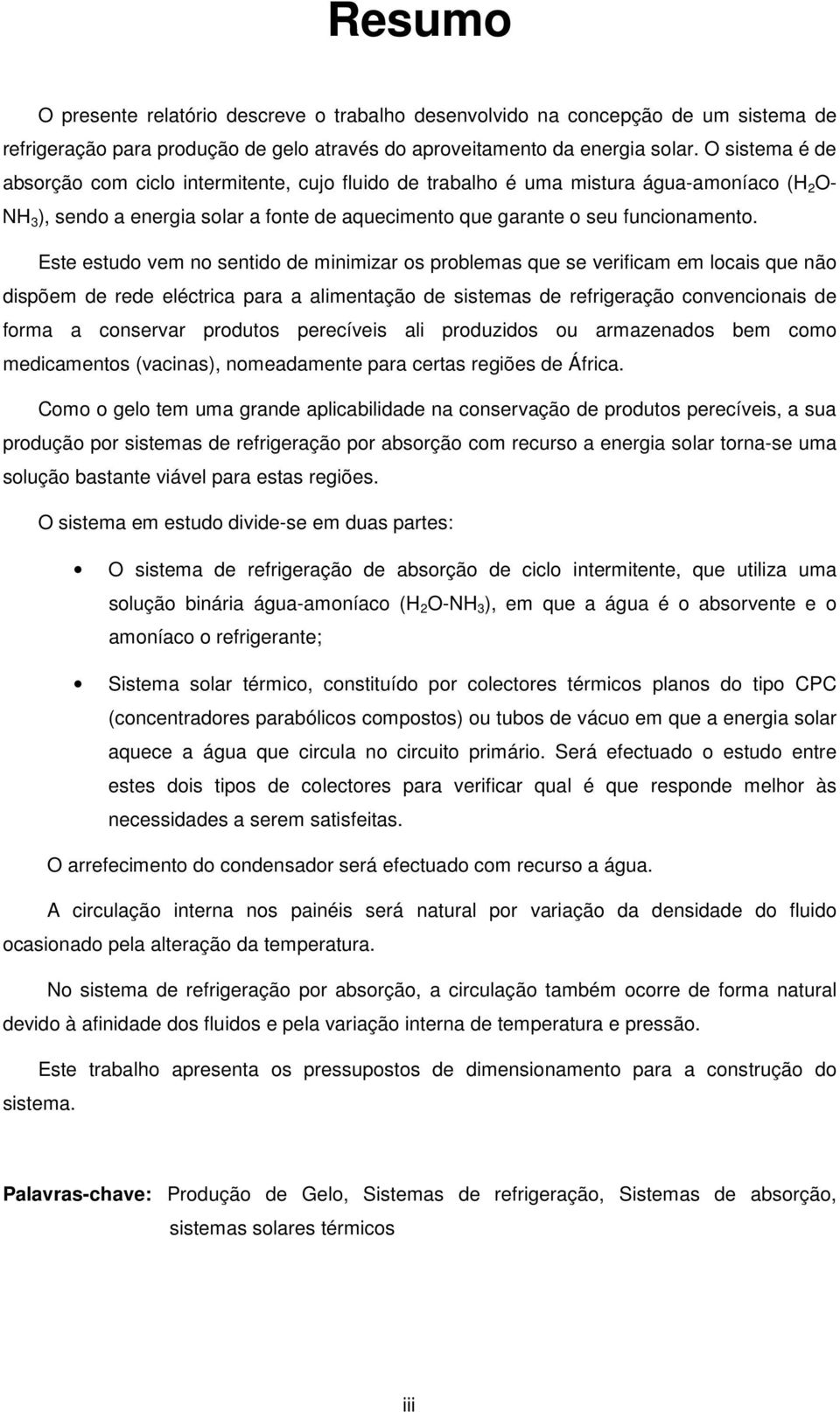 minimizar os problemas que se verificam em locais que não dispõem de rede eléctrica para a alimentação de sistemas de refrigeração convencionais de forma a conservar produtos perecíveis ali