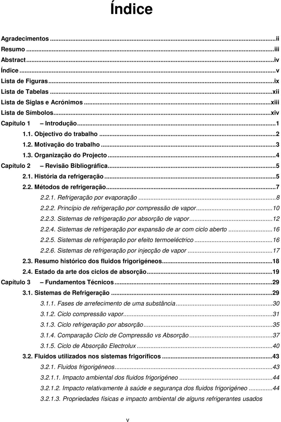 Princípio de refrigeração por compressão de vapor 10 223 Sistemas de refrigeração por absorção de vapor 12 224 Sistemas de refrigeração por expansão de ar com ciclo aberto 16 225 Sistemas de