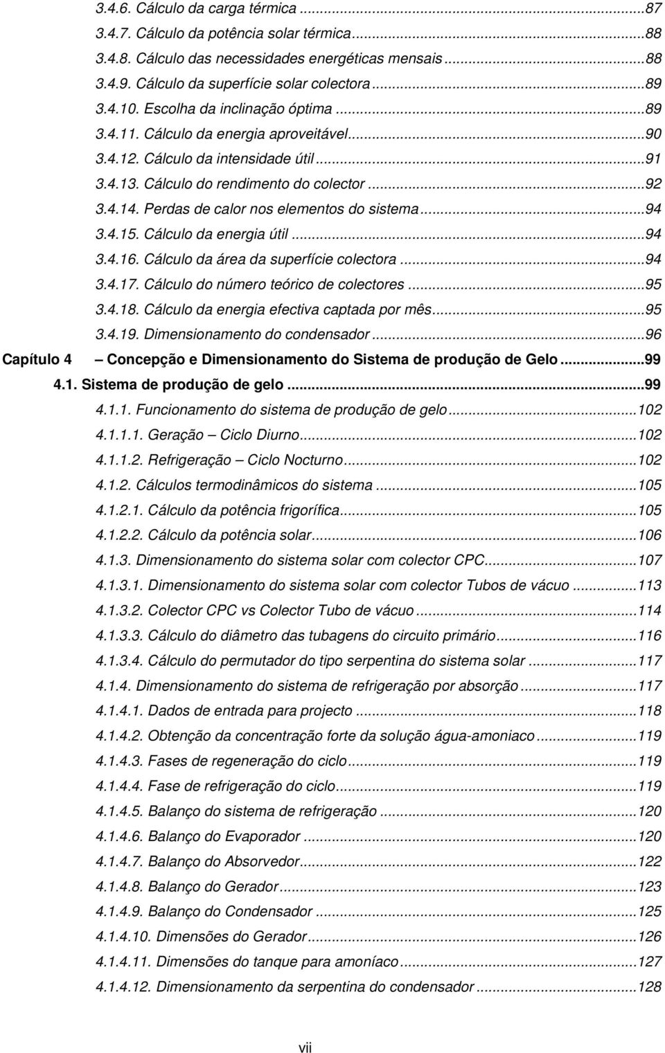 energia útil 94 3416 Cálculo da área da superfície colectora 94 3417 Cálculo do número teórico de colectores 95 3418 Cálculo da energia efectiva captada por mês 95 3419 Dimensionamento do condensador