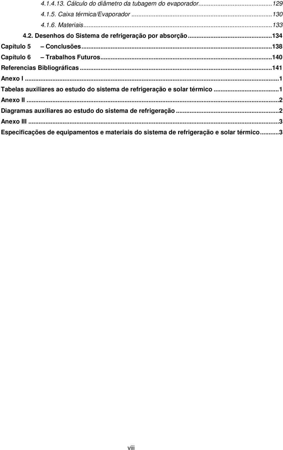 141 Anexo I 1 Tabelas auxiliares ao estudo do sistema de refrigeração e solar térmico 1 Anexo II 2 Diagramas auxiliares ao