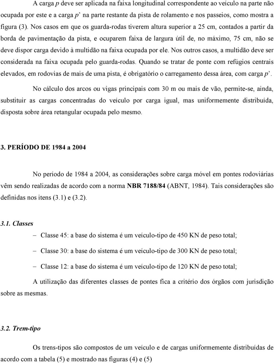 devido à multidão na faixa ocupada por ele. Nos outros casos, a multidão deve ser considerada na faixa ocupada pelo guarda-rodas.