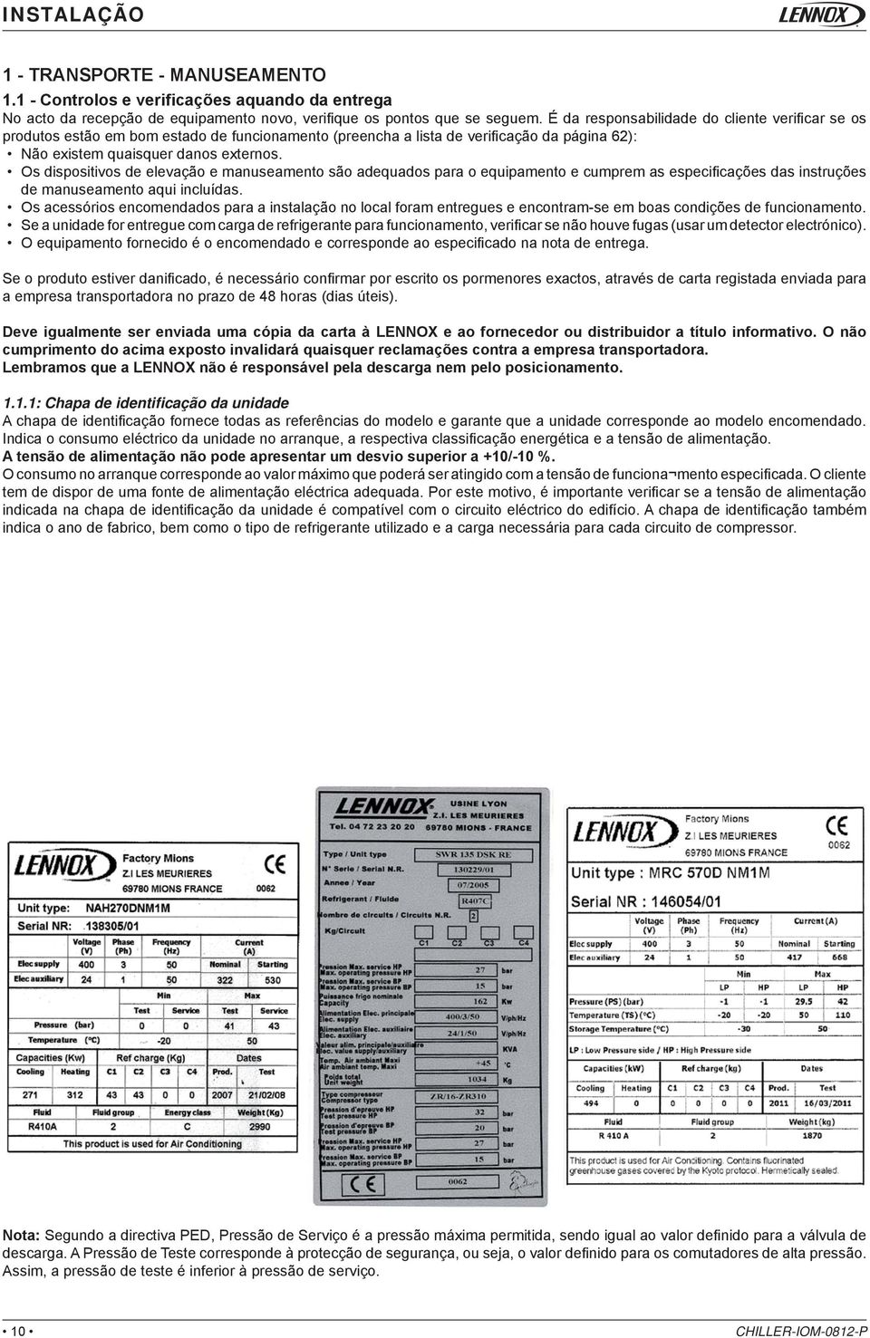 Os dispositivos de elevação e manuseamento são adequados para o equipamento e cumprem as especifi cações das instruções de manuseamento aqui incluídas.