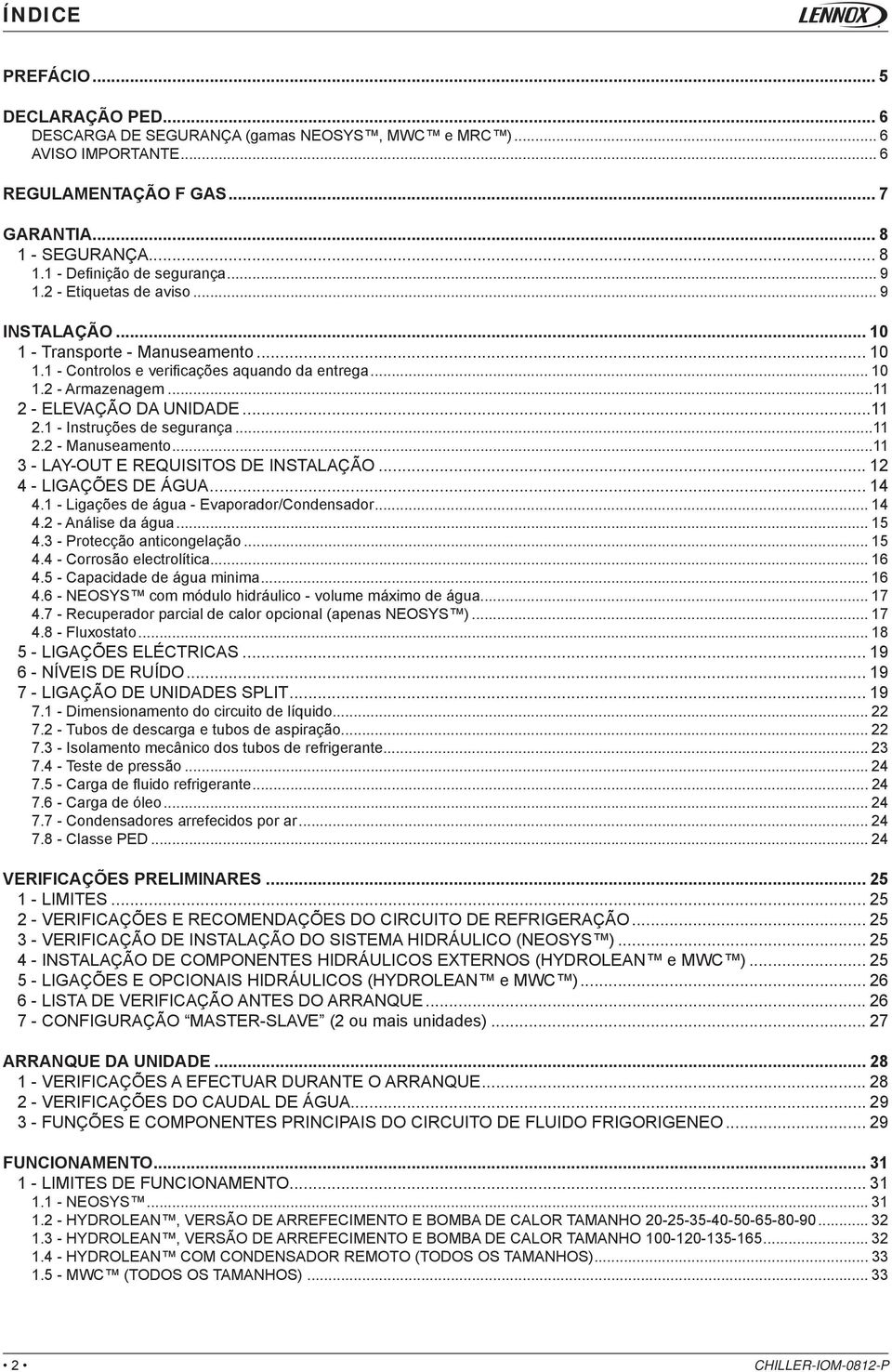 ..11 2.2 - Manuseamento...11 3 - LAY-OUT E REQUISITOS DE INSTALAÇÃO... 12 4 - LIGAÇÕES DE ÁGUA... 14 4.1 - Ligações de água - Evaporador/Condensador... 14 4.2 - Análise da água... 15 4.