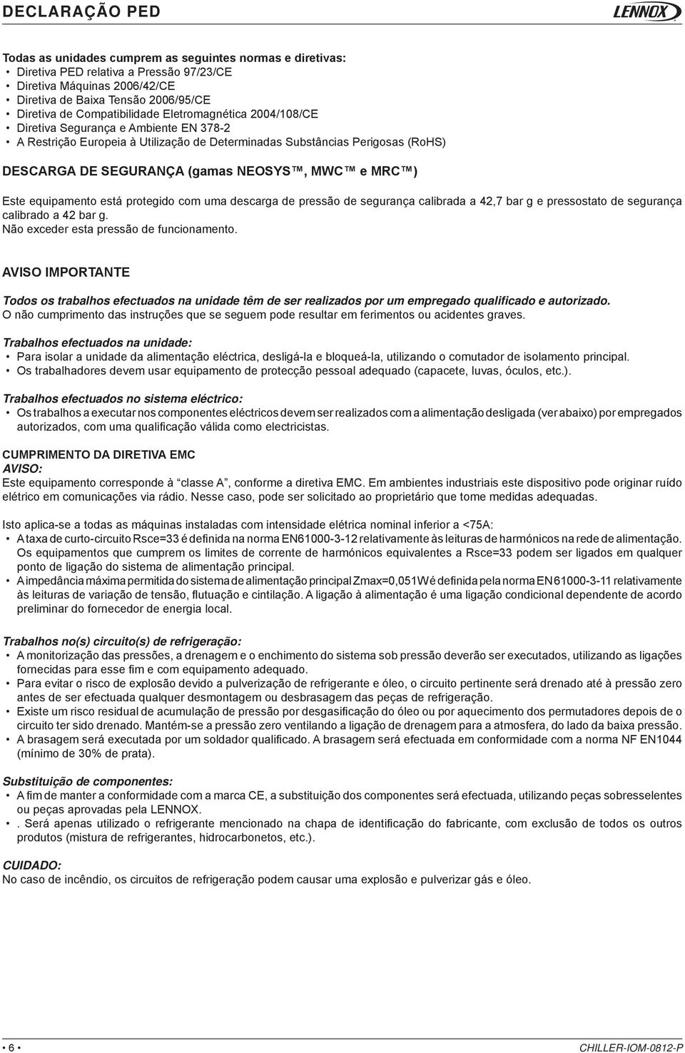 MWC e MRC ) Este equipamento está protegido com uma descarga de pressão de segurança calibrada a 42,7 bar g e pressostato de segurança calibrado a 42 bar g. Não exceder esta pressão de funcionamento.