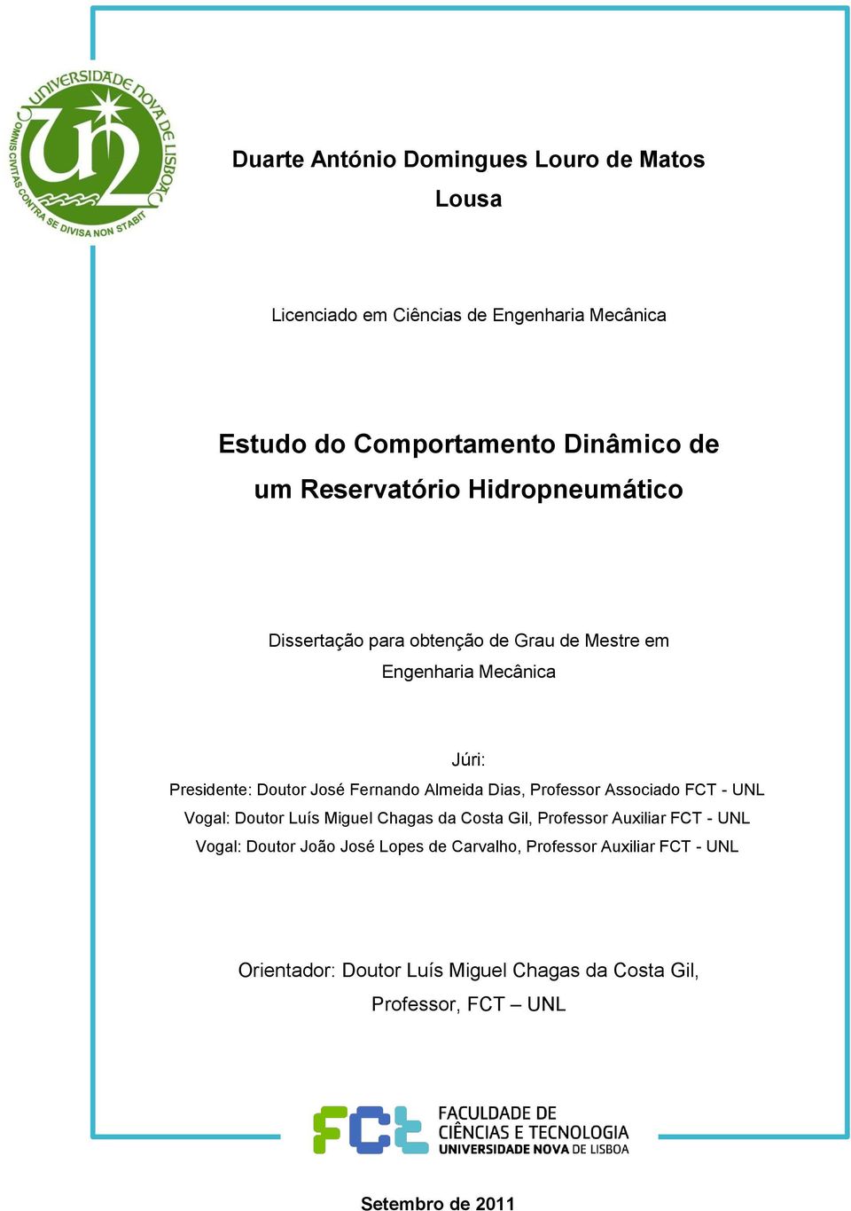 Almeida Dias, Professor Associado FCT - UNL Vogal: Doutor Luís Miguel Chagas da Costa Gil, Professor Auxiliar FCT - UNL Vogal: Doutor