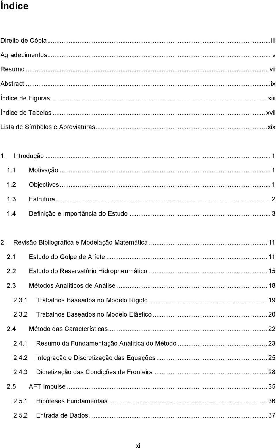 .. 15 2.3 Métodos Analíticos de Análise... 18 2.3.1 Trabalhos Baseados no Modelo Rígido... 19 2.3.2 Trabalhos Baseados no Modelo Elástico... 20 2.4 Método das Características... 22 2.4.1 Resumo da Fundamentação Analítica do Método.