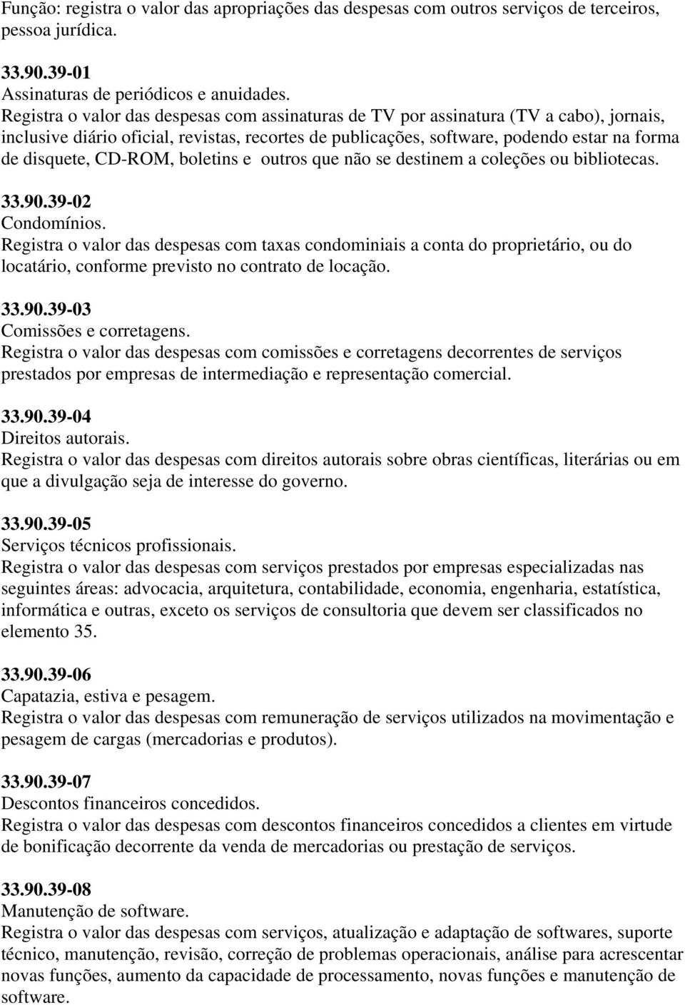 CD-ROM, boletins e outros que não se destinem a coleções ou bibliotecas. 33.90.39-02 Condomínios.