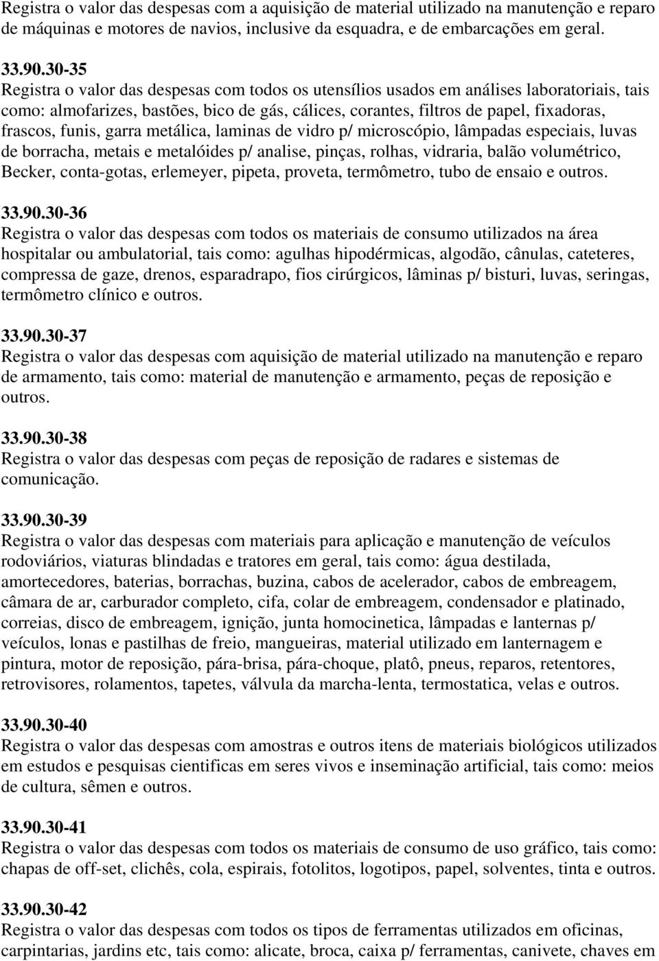 funis, garra metálica, laminas de vidro p/ microscópio, lâmpadas especiais, luvas de borracha, metais e metalóides p/ analise, pinças, rolhas, vidraria, balão volumétrico, Becker, conta-gotas,