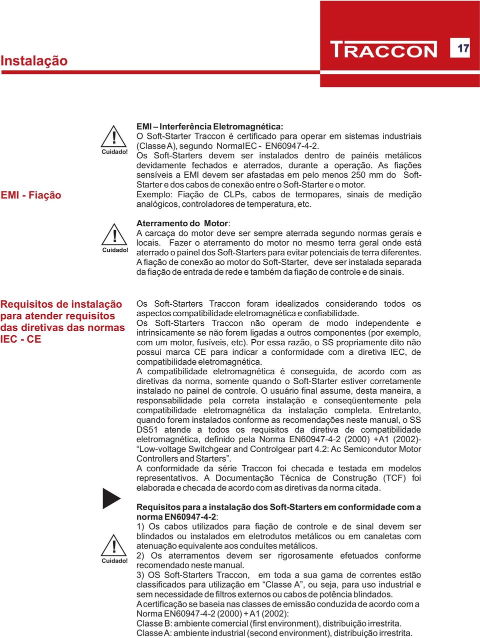 As fiações sensíveis a EMI devem ser afastadas em pelo menos 50 mm do Soft- Starter e dos cabos de conexão entre o Soft-Starter e o motor.
