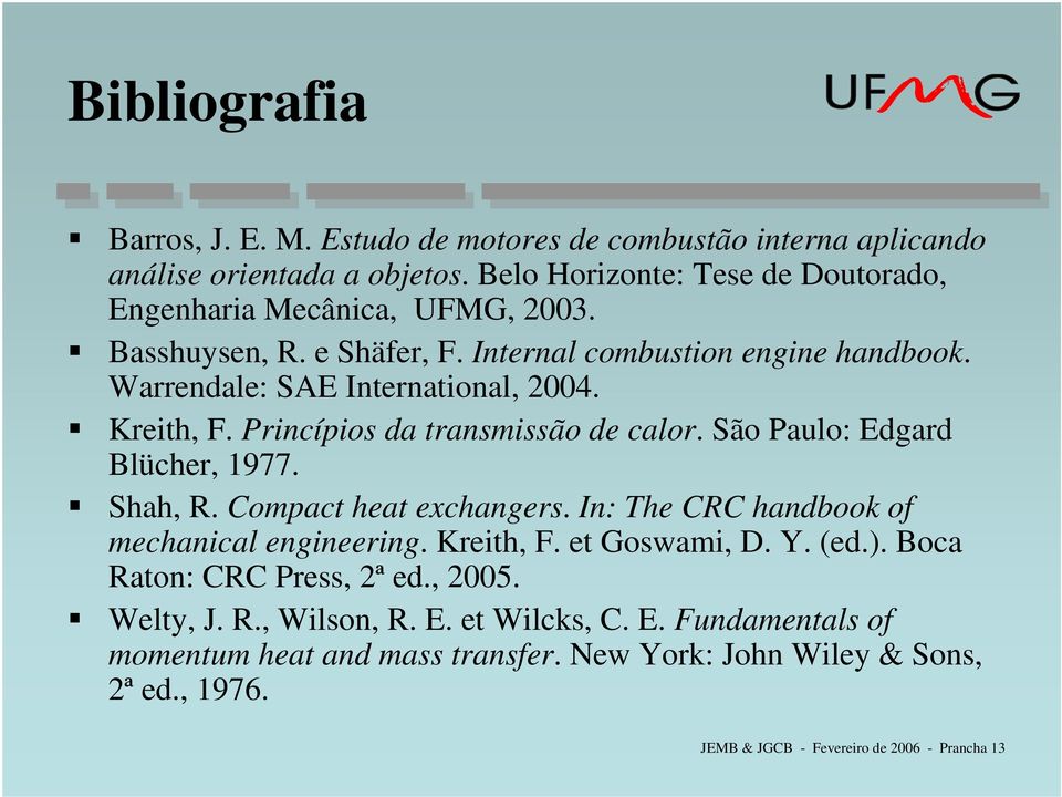Kreith, F. Princípios da transmissão de calor. São Paulo: Edgard Blücher, 1977. Shah, R. Compact heat exchangers. In: The CRC handbook of mechanical engineering. Kreith, F.