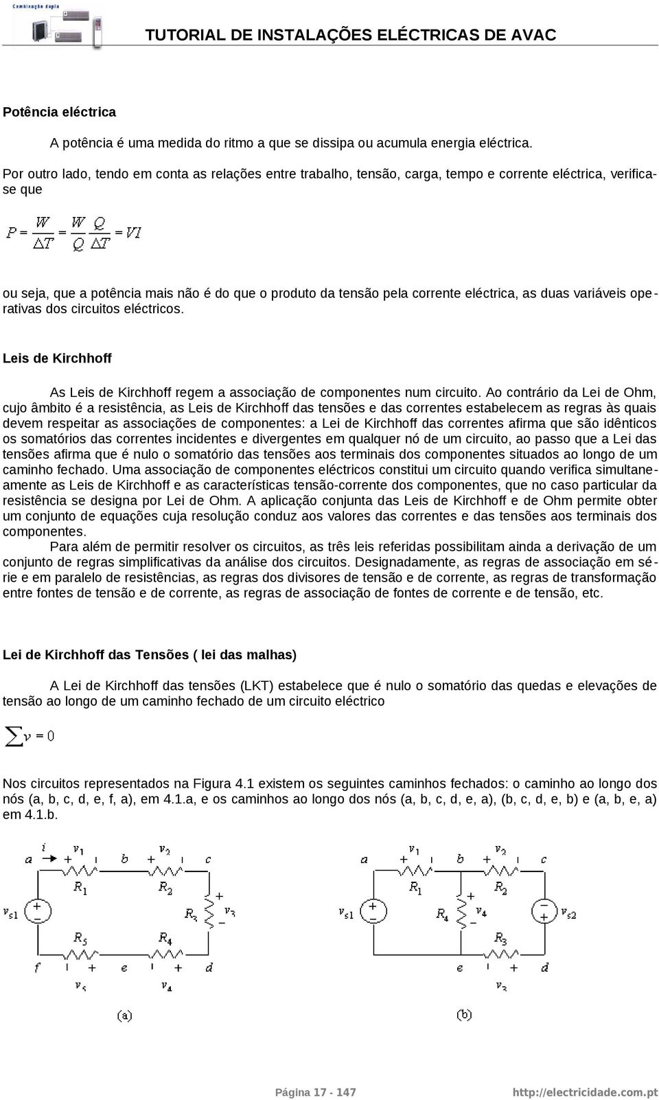 eléctrica, as duas variáveis ope rativas dos circuitos eléctricos. Leis de Kirchhoff As Leis de Kirchhoff regem a associação de componentes num circuito.