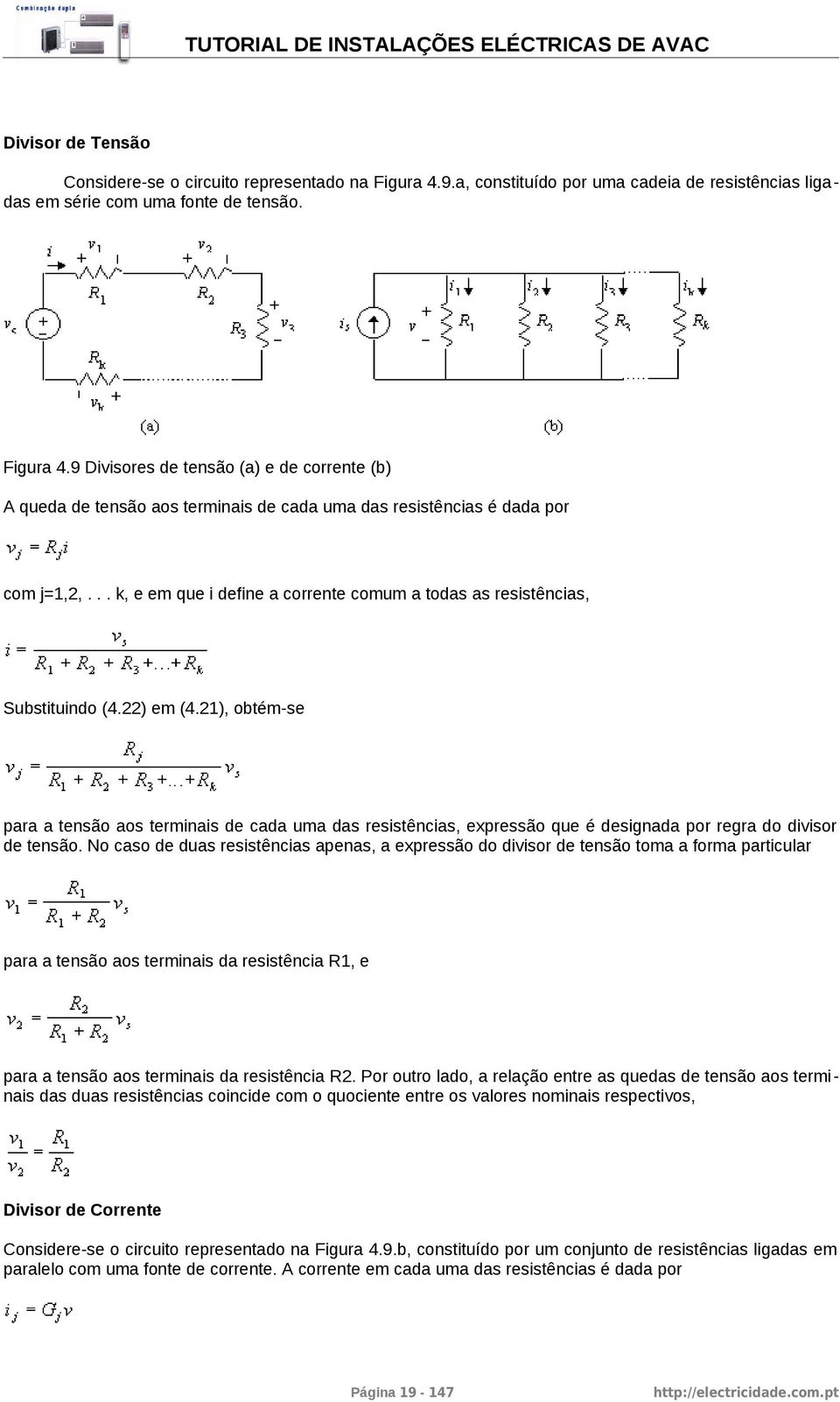 21), obtém-se para a tensão aos terminais de cada uma das resistências, expressão que é designada por regra do divisor de tensão.